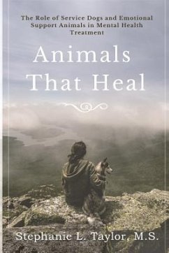 Animals That Heal: The Role of Service Dogs and Emotional Support Animals in Mental Health Treatment - Taylor, Stephanie L.