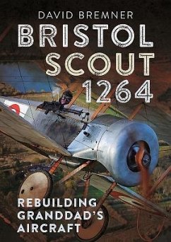 Bristol Scout 1264: Rebuilding Granddad's Aircraft - Bremner, David