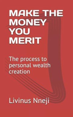 Make the Money You Merit: The Process to Personal Wealth Creation - Nneji, Livinus C.