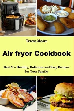 Air Fryer Cookbook: Best 51+ Healthy, Delicious and Easy Recipes for Your Family - Moore, Teresa