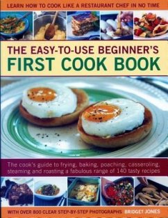 Easy-To-Use Beginner's First Cook Book: The Cook's Guide to Frying, Baking, Poaching, Casseroling, Steaming and Roasting a Fabulous Range of 140 Tasty - Jones, Bridget