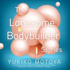 The Lonesome Bodybuilder: Stories - Motoya, Yukiko