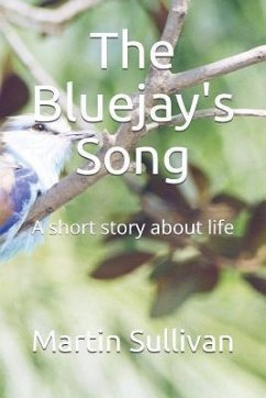 The Bluejay's Song: A Short Story about Life - Sullivan, Martin Thomas