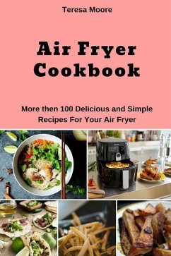 Air Fryer Cookbook: More Then 100 Delicious and Simple Recipes for Your Air Fryer - Moore, Teresa