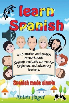 Learn Spanish with Stories and Audios as Workbook. Spanish Language Course for Beginners and Advanced Learners.: Spanish Made Simple. - Hager, Anton