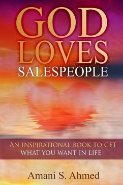 God Loves Salespeople: An Inspirational Book on How to Get What You Want in Life - Ahmed, Amani S.