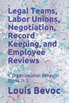 Legal Teams, Labor Unions, Negotiation, Record Keeping, and Employee Reviews: 5 Organizational Behavior Books in 1 - Edinburgh, Nicole; Bevoc, Louis