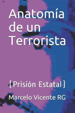 Anatomía de Un Terrorista: (prisión Estatal) - Rg, Marcelo Vicente