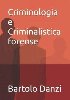 Criminologia e Criminalistica forense: Profili crimine, scena del crimine, archeologia forense, psicologia criminale, balistica - Danzi, Bartolo