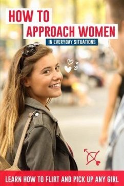 How to Approach Women in Everyday Situations ? Learn How to Flirt and Pick Up Any Girl: In the Street, at Your Local Store, at Your Local Bar, on Tind - Lautier, Lucas