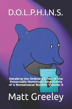 D.O.L.P.H.I.N.S.: Detailing the Ordinary Lives of the Potentially Humorous Inhabitants of a Nonsensical Society Volume 3 - Greeley, Matt