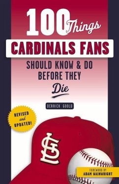 100 Things Cardinals Fans Should Know & Do Before They Die - Goold, Derrick; Wainwright, Adam