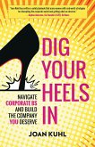 Dig Your Heels In: Navigate Corporate BS and Build the Company You Deserve