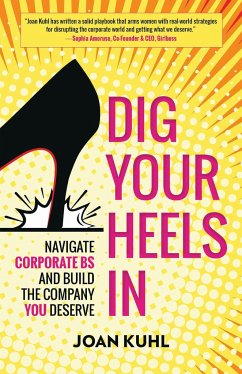 Dig Your Heels In: Navigate Corporate BS and Build the Company You Deserve - Kuhl, Joan