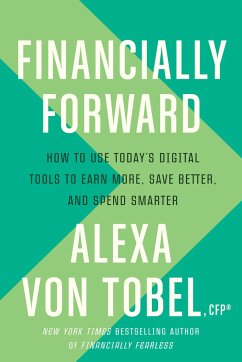 Financially Forward: How to Use Today's Digital Tools to Earn More, Save Better, and Spend Smarter - Tobel, Alexa von