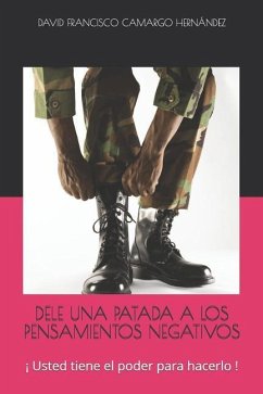 Dele Una Patada a Los Pensamientos Negativos: ¡ Usted Tiene El Poder Para Hacerlo ! - Camargo Hernandez, David Francisco