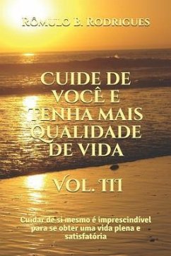 Cuide de voce e tenha mais qualidade de vida - Vol. III: Cuidar de si mesmo é imprescindível para se obter uma vida plena e satisfatória - Rodrigues, Rômulo Borges