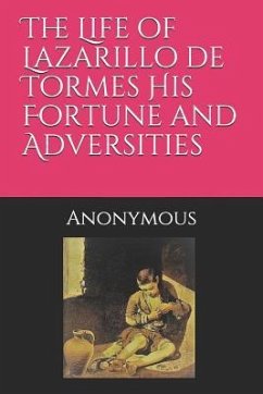 The Life of Lazarillo de Tormes His Fortune and Adversities - Anonimo, Anonimo