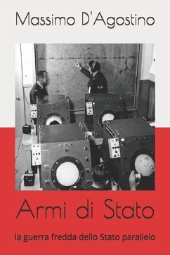 Armi di Stato: la guerra fredda dello Stato parallelo - D'Agostino, Massimo