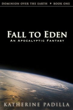 Fall to Eden: An Apocalyptic Fantasy (Dominion Over the Earth, #1) (eBook, ePUB) - Padilla, Katherine