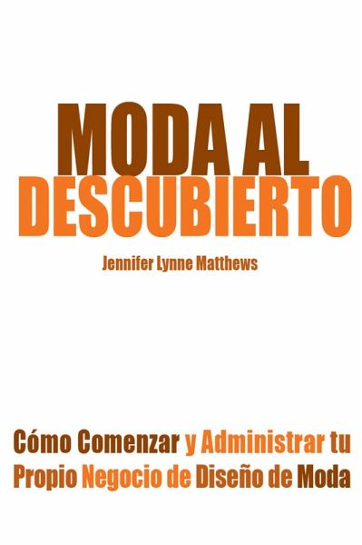 Moda al Descubierto: Cómo Comenzar y Administrar tu Propio Negocio de Diseño de Moda (eBook, ePUB) Moda al Descubierto: Cómo Comenzar y Administrar tu Propio Negocio de Diseño de Moda (eBook, ePUB)