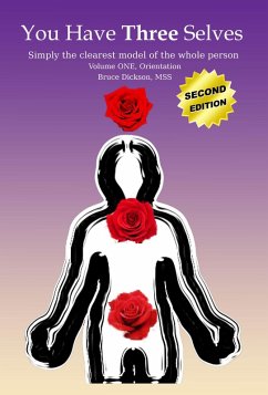 You Have Three Selves; Simply the Clearest Model of the Whole Person, 2nd ed. Vol. 1: Orientation (eBook, ePUB) - Dickson, Bruce