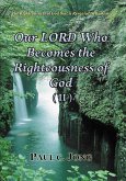 The Righteousness Of God That Is Revealed In Romans - Our LORD Who Becomes The Righteousness Of God (II) (eBook, ePUB) The Righteousness Of God That Is Revealed In Romans - Our LORD Who Becomes The Righteousness Of God (II) (eBook, ePUB)