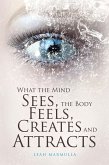 What the Mind Sees, the Body Feels, Creates and Attracts (eBook, ePUB)
