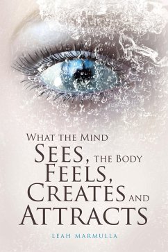 What the Mind Sees, the Body Feels, Creates and Attracts (eBook, ePUB) - Marmulla, Leah