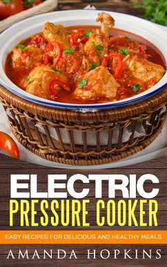 Electric Pressure Cooker: Easy Recipes for Delicious and Healthy Meals (eBook, ePUB) - Hopkins, Amanda