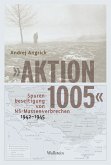 &quote;Aktion 1005&quote; - Spurenbeseitigung von NS-Massenverbrechen 1942 - 1945 (eBook, PDF)