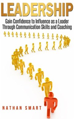 Cover Leadership Gain Confidence to Influence as a Leader Through Communication Skills and Coaching (eBook, ePUB)