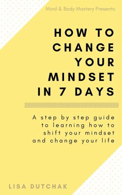 How To Change Your Mindset in 7 Days (eBook, ePUB) - Dutchak, Lisa