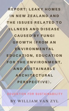 Report: Leaky Homes in New Zealand and the issues related to illness and disease caused by fungi growth - Environmental Education, Education for the Environment, and Sustainable Architecture. (eBook, ePUB) - Zyl, William van