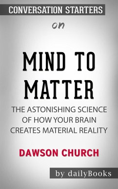Mind to Matter: The Astonishing Science of How Your Brain Creates Material Reality​​​​​​​ by Dawson Church ​​​​​​​  Conversation Starters (eBook, ePUB) - dailyBooks