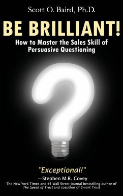 Be Brilliant! How to Master the Sales Skill of Persuasive Questioning - Baird, Scott O