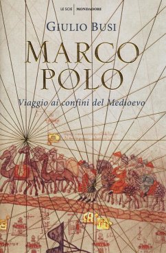 Marco Polo. Viaggio ai confini del Medioevo - Busi, Giulio