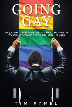 Going Gay My Journey from Evangelical Christian to Self-Acceptance Love, Life and Meaning - Rymel, Tim