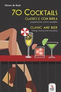70 cocktails. Classici e con birra. Preparazione, storia e aneddoti-Classic and beer. Mixing, history and anecdotes - Katt, Ettore de 70 cocktails. Classici e con birra. Preparazione, storia e aneddoti-Classic and beer. Mixing, history and anecdotes - Katt, Ettore de