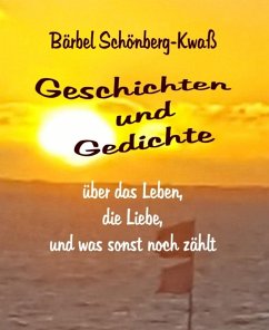 Geschichten und Gedichte über das Leben, die Liebe, und was sonst noch zählt (eBook, ePUB) - Schönberg-Kwaß, Bärbel