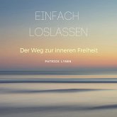EINFACH LOSLASSEN: Der Weg zur inneren Freiheit (MP3-Download)