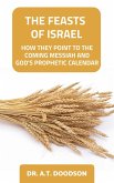 The Feasts of Israel - How They Point To The Coming Messiah and God's Prophetic Calendar (eBook, ePUB) The Feasts of Israel - How They Point To The Coming Messiah and God's Prophetic Calendar (eBook, ePUB)