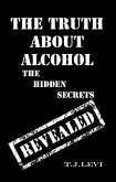 The Truth About Alcohol - The Hidden Secrets Revealed (eBook, ePUB)