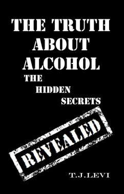 The Truth About Alcohol - The Hidden Secrets Revealed (eBook, ePUB) - Levi, T. J.