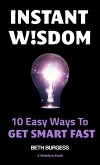 Instant Wisdom: 10 Easy Ways to Get Smart Fast (eBook, ePUB) Instant Wisdom: 10 Easy Ways to Get Smart Fast (eBook, ePUB)