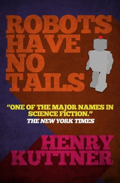Robots Have No Tails (eBook, ePUB) - Kuttner, Henry Robots Have No Tails (eBook, ePUB) - Kuttner, Henry