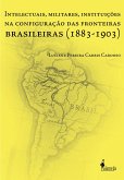 Intelectuais, Militares, Instituições na Configuração das Fronteiras Brasileiras (eBook, ePUB)