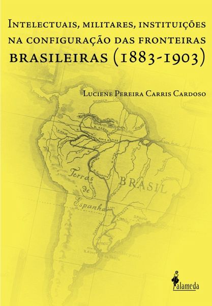 Intelectuais, Militares, Instituições na Configuração das Fronteiras Brasileiras (eBook, ePUB) Intelectuais, Militares, Instituições na Configuração das Fronteiras Brasileiras (eBook, ePUB)