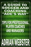 A Guide to Soccer and Coaching: Ade's Way (eBook, ePUB) A Guide to Soccer and Coaching: Ade's Way (eBook, ePUB)