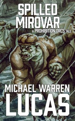 Spilled Mirovar (Prohibition Orcs, #1) (eBook, ePUB) - Lucas, Michael Warren